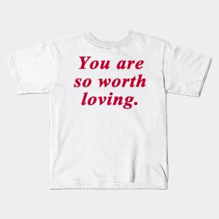 You are so worth loving Kids T-Shirt